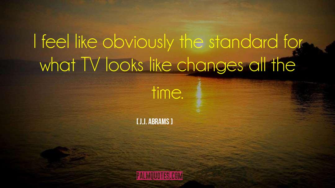 Time Changes quotes by J.J. Abrams