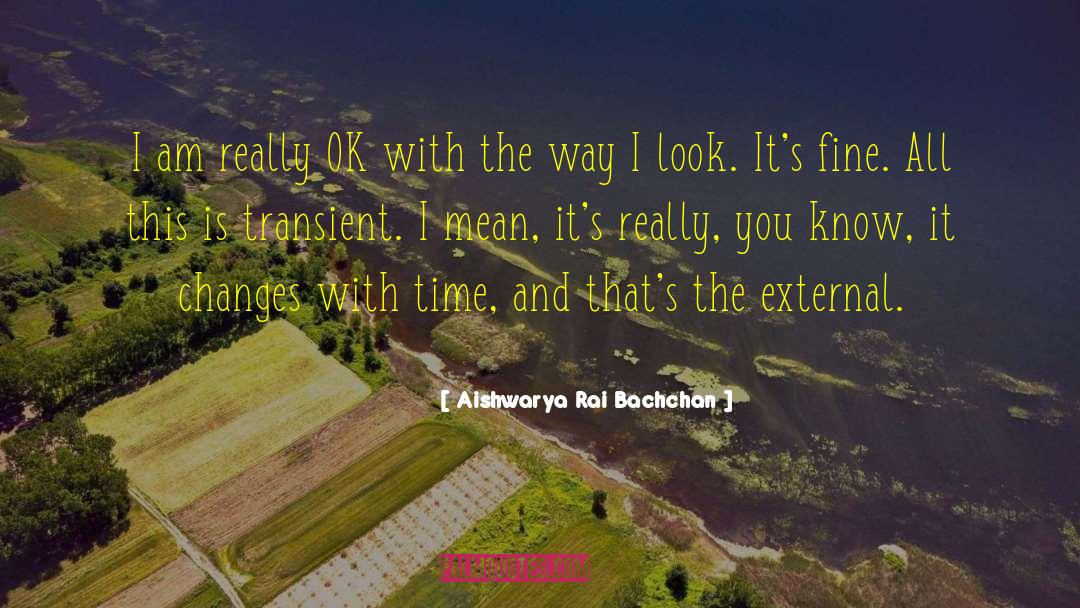Time Changes quotes by Aishwarya Rai Bachchan