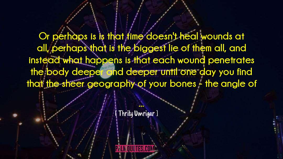 Time Doesn T Heal All Wounds quotes by Thrity Umrigar