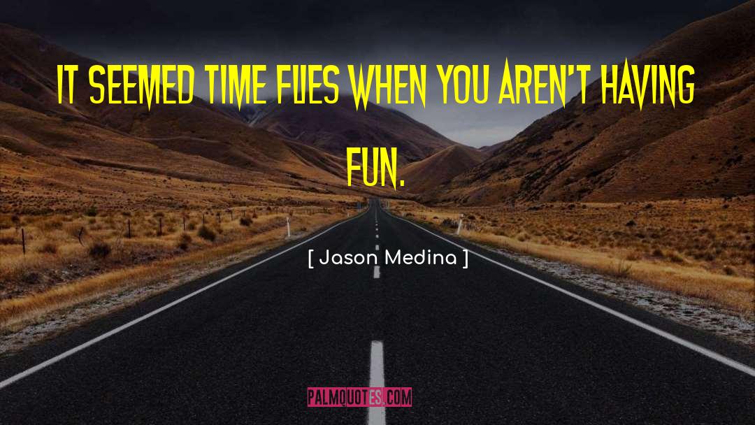 Time Flies quotes by Jason Medina
