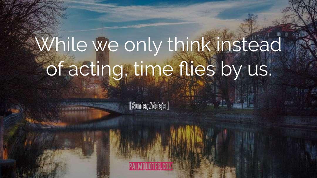 Time Flies quotes by Sunday Adelaja