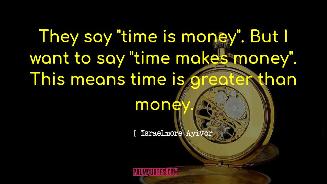 Time Is Money quotes by Israelmore Ayivor