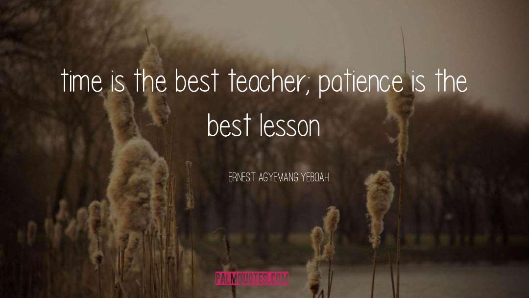 Time Is The Best Teacher quotes by Ernest Agyemang Yeboah