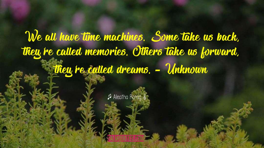 Time Machines quotes by Aleatha Romig
