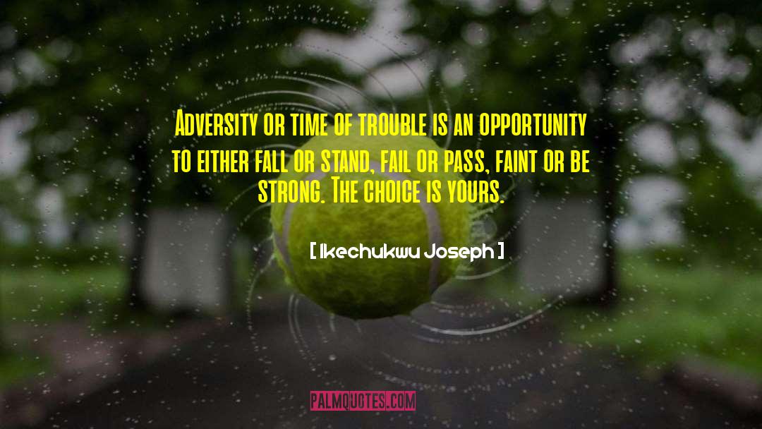 Time Of Trouble quotes by Ikechukwu Joseph