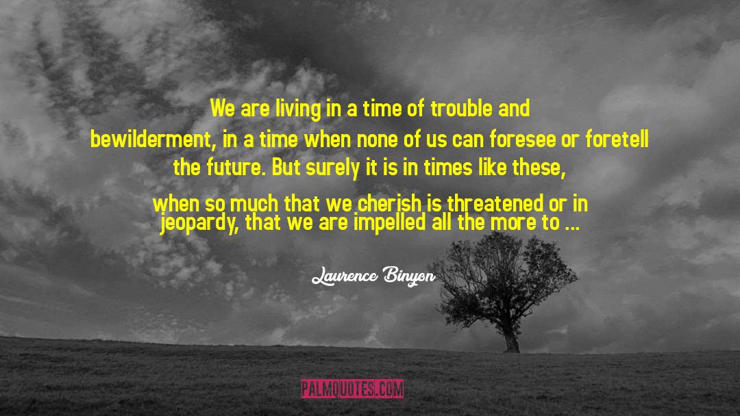 Time Of Trouble quotes by Laurence Binyon