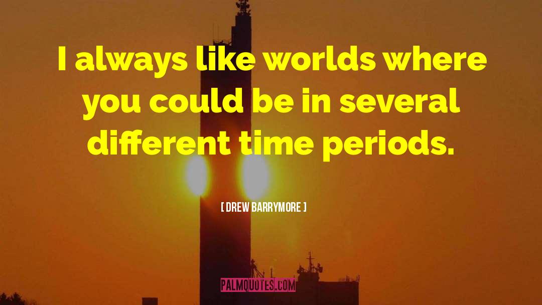 Time Periods quotes by Drew Barrymore