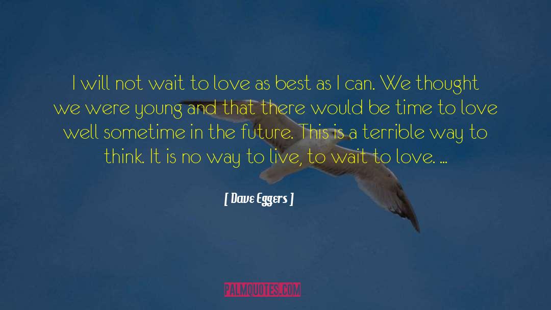 Time To Love quotes by Dave Eggers