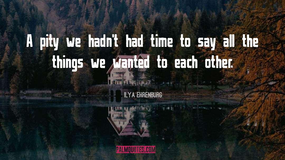 Time To Say quotes by Ilya Ehrenburg