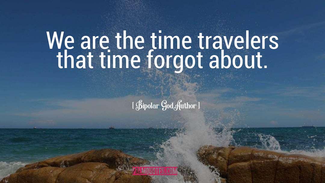 Time Travelers quotes by Bipolar GodAuthor