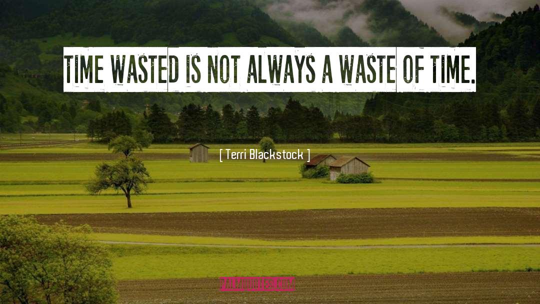 Time Wasted quotes by Terri Blackstock