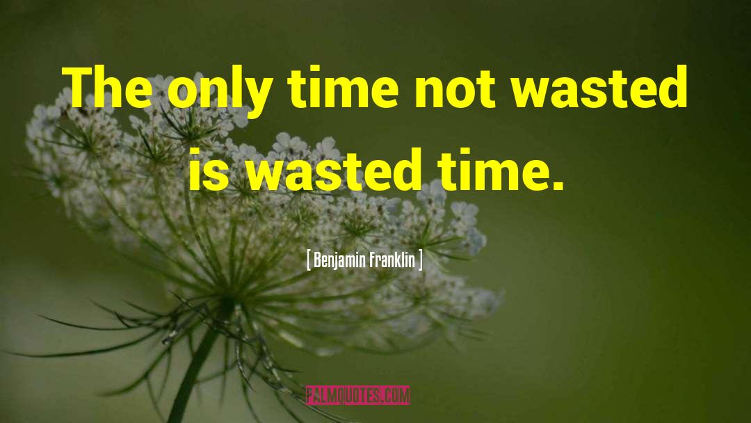 Time Wasted quotes by Benjamin Franklin