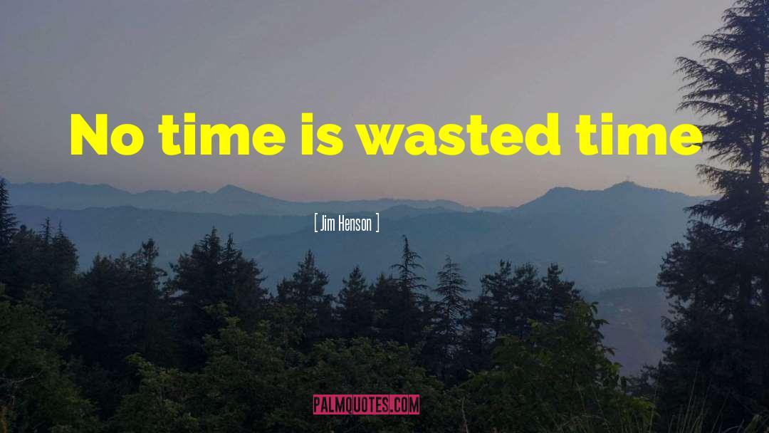 Time Wasted quotes by Jim Henson