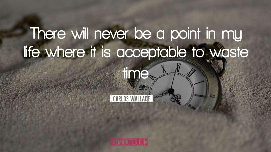 Time Wasting quotes by Carlos Wallace