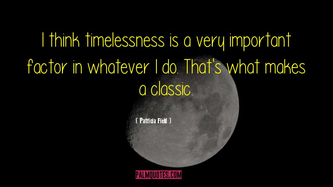 Timelessness quotes by Patricia Field