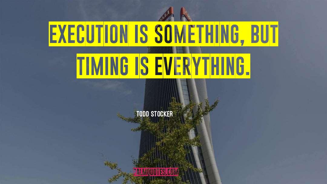 Timing Is Everything quotes by Todd Stocker