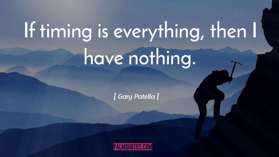 Timing Is Everything quotes by Gary Patella