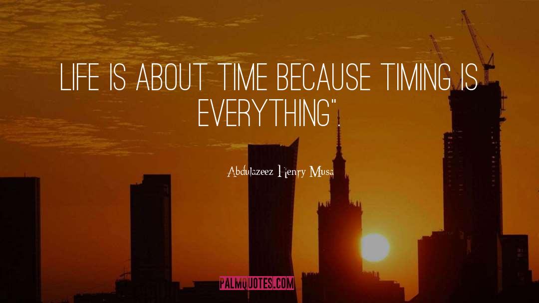 Timing Is Everything quotes by Abdulazeez Henry Musa