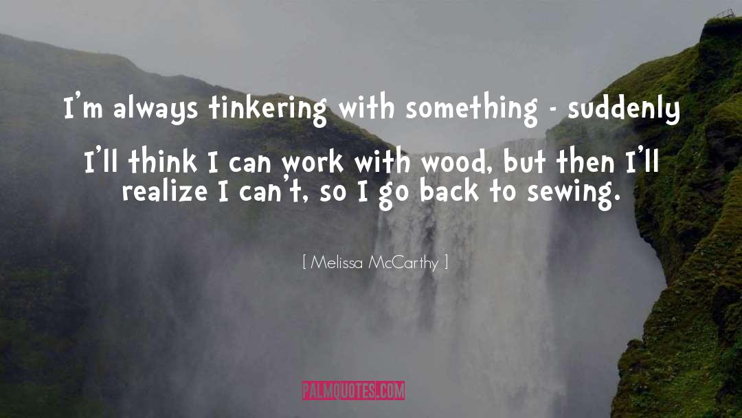 Tinkering quotes by Melissa McCarthy