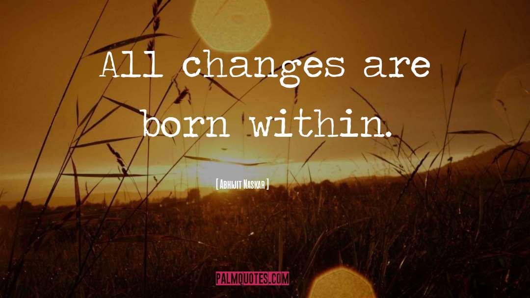 Tiny Changes quotes by Abhijit Naskar