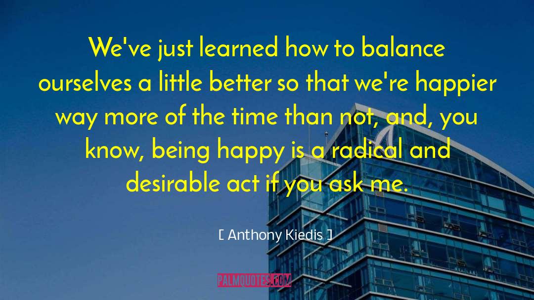 Tips To Being A Happier You quotes by Anthony Kiedis