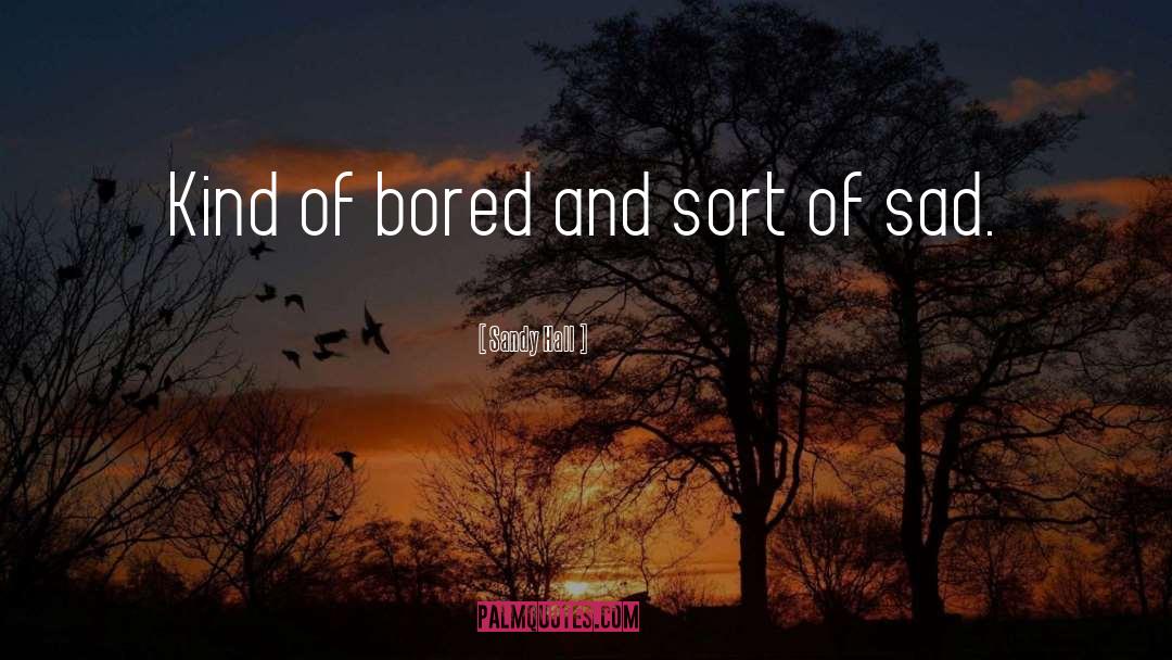 Tired And Bored quotes by Sandy Hall