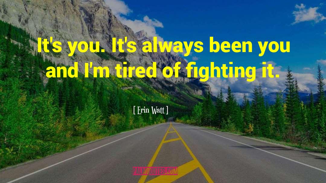 Tired Of Fighting quotes by Erin Watt