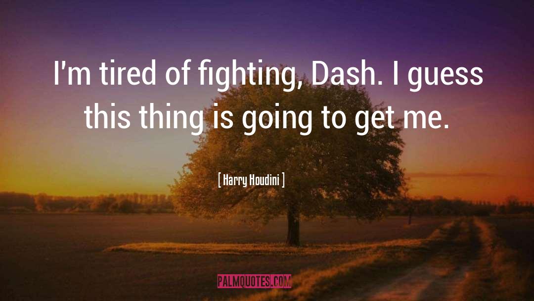 Tired Of Fighting quotes by Harry Houdini