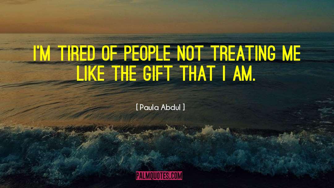 Tired Of People quotes by Paula Abdul
