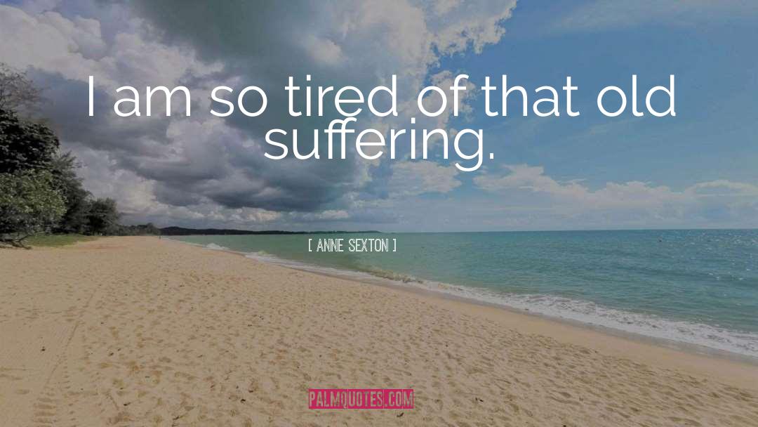 Tired quotes by Anne Sexton