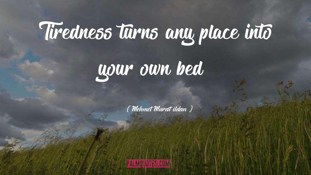 Tiredness quotes by Mehmet Murat Ildan