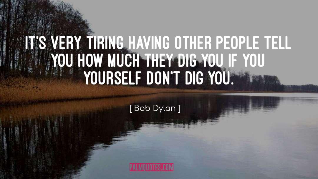 Tiring quotes by Bob Dylan