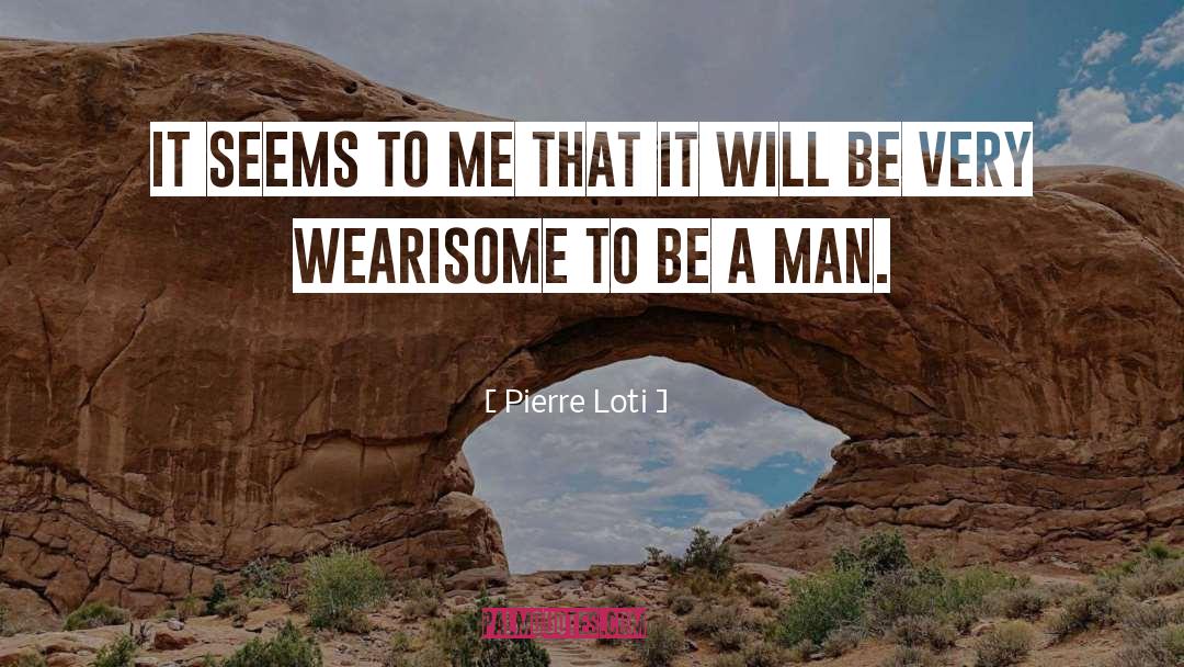 To Be A Man quotes by Pierre Loti