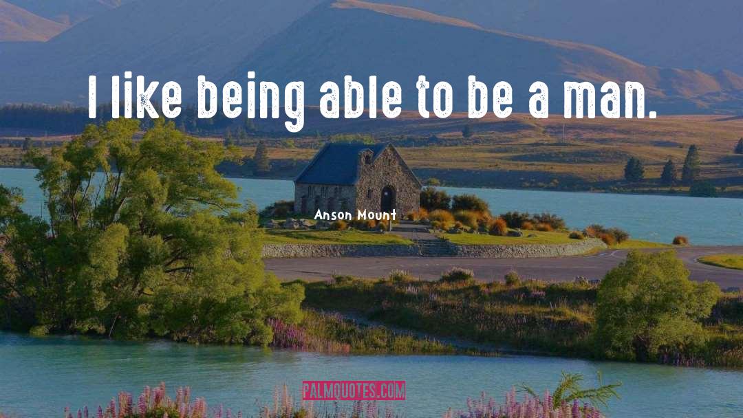 To Be A Man quotes by Anson Mount