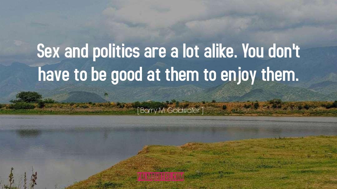 To Be Good quotes by Barry M. Goldwater