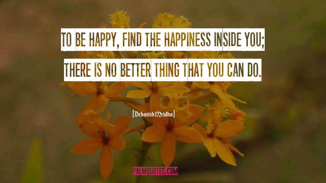 To Be Happy quotes by Debasish Mridha