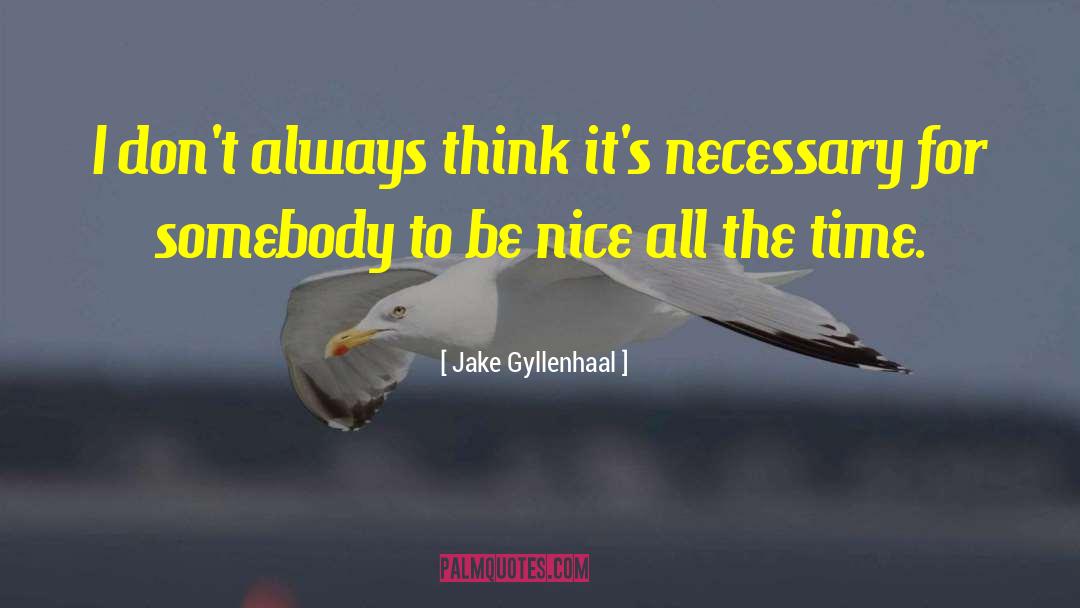 To Be Nice quotes by Jake Gyllenhaal