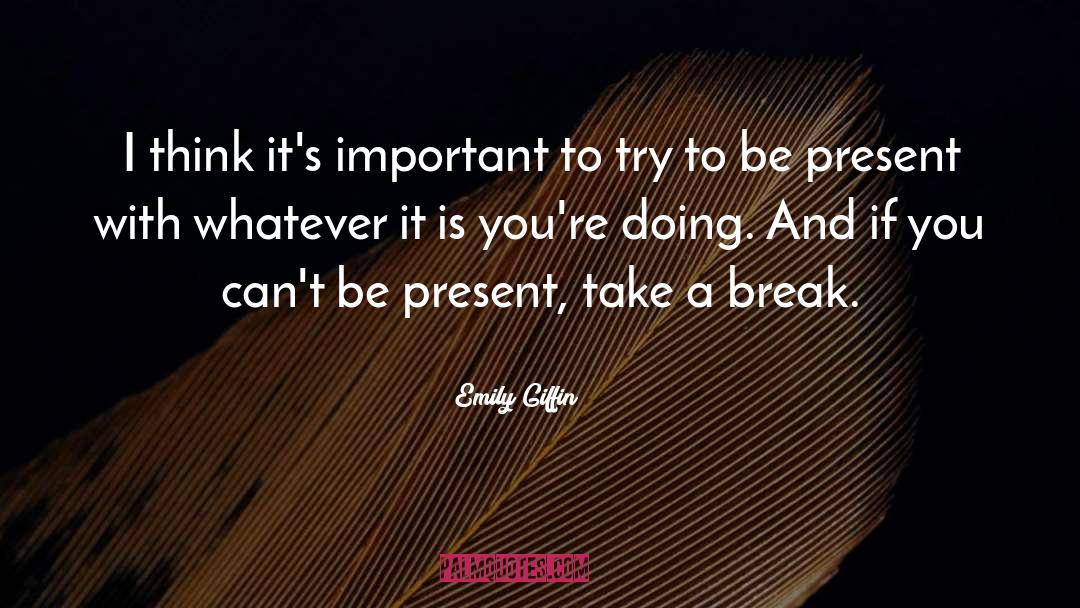 To Be Present quotes by Emily Giffin