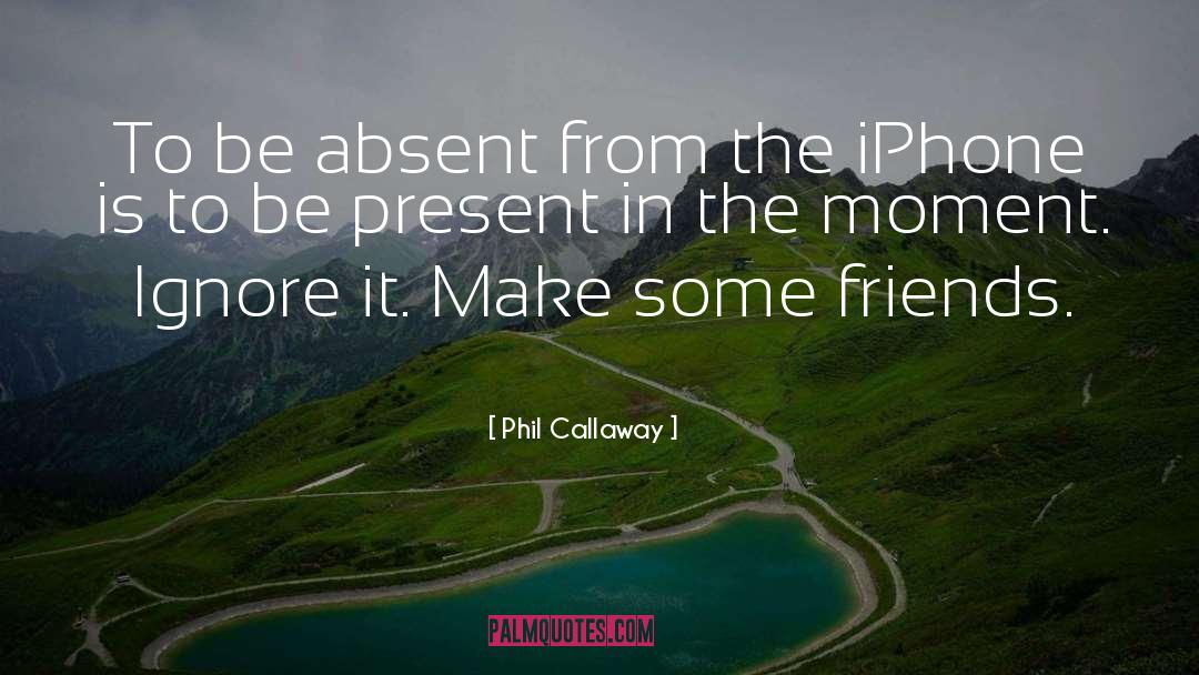To Be Present quotes by Phil Callaway