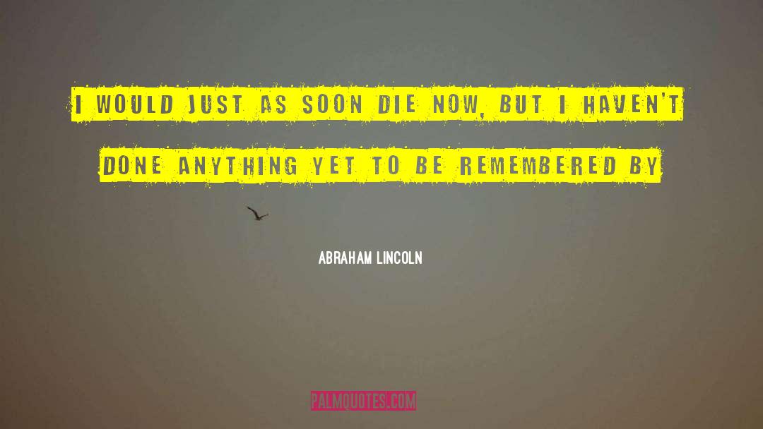 To Be Remembered quotes by Abraham Lincoln