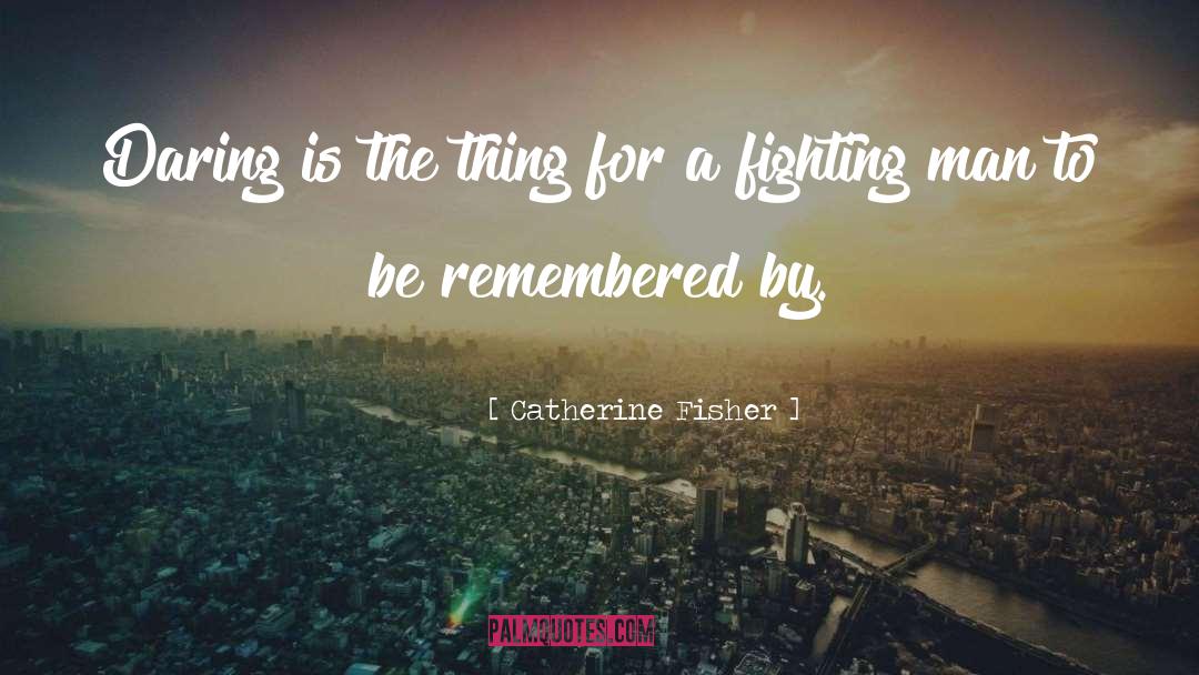 To Be Remembered quotes by Catherine Fisher