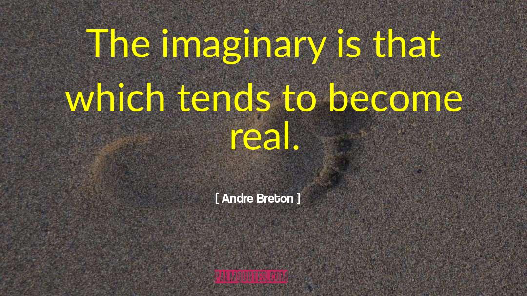 To Become Real quotes by Andre Breton