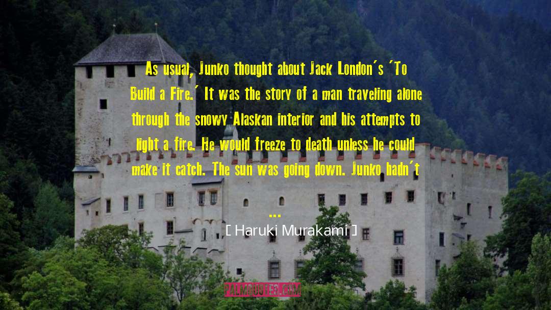 To Build A Fire quotes by Haruki Murakami
