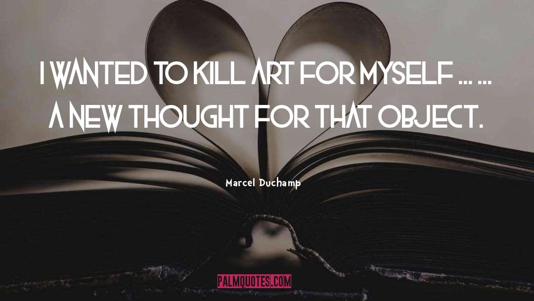 To Kill quotes by Marcel Duchamp