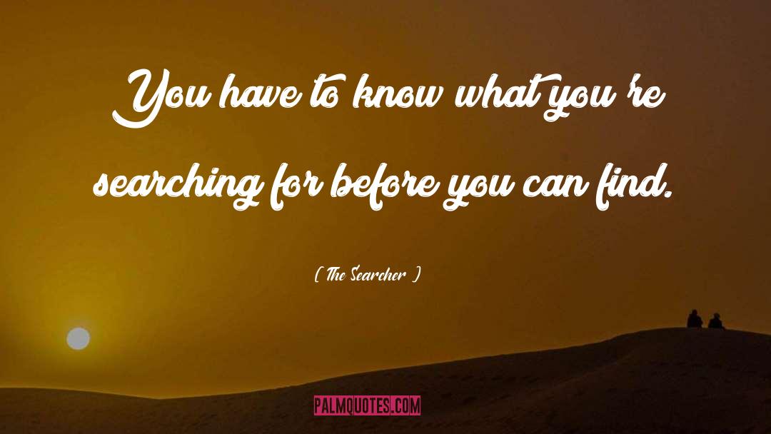 To Know quotes by The Searcher
