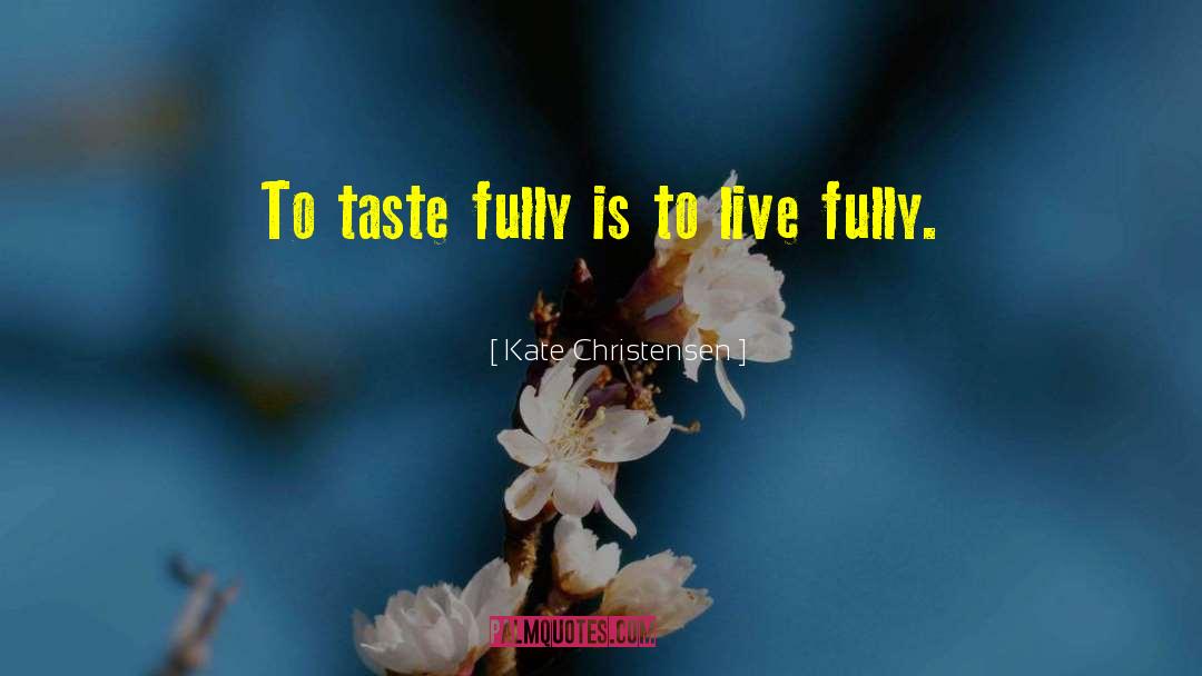 To Live Fully quotes by Kate Christensen