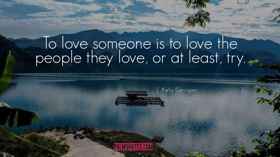 To Love Someone quotes by Kelly Corrigan