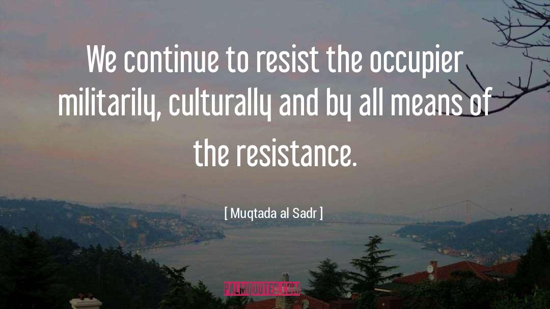 To Resist quotes by Muqtada Al Sadr