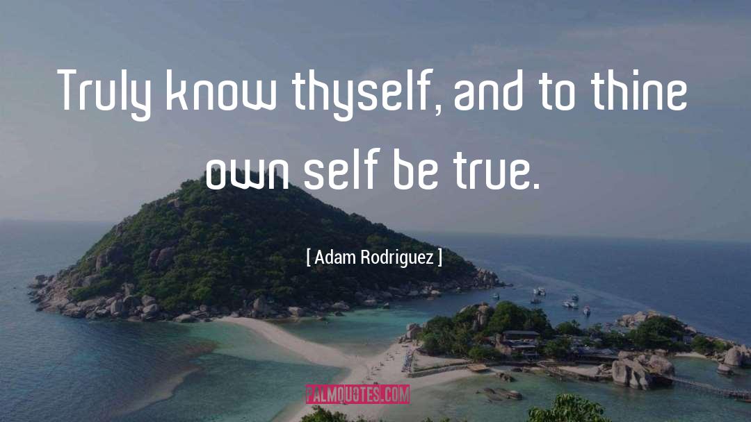 To Thine Own Self Be True quotes by Adam Rodriguez