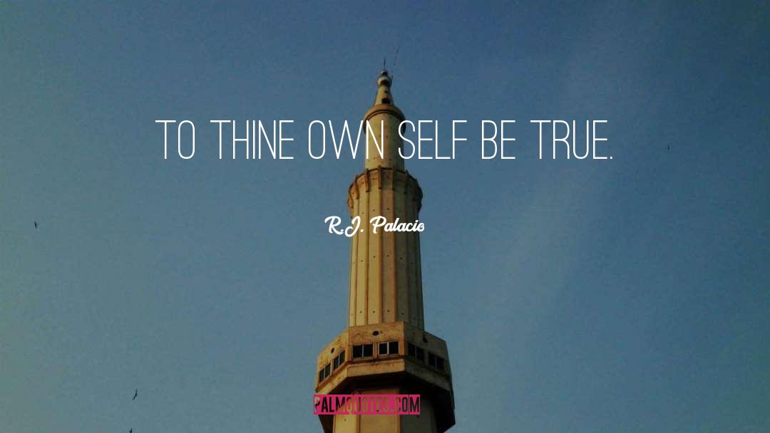 To Thine Own Self Be True quotes by R.J. Palacio